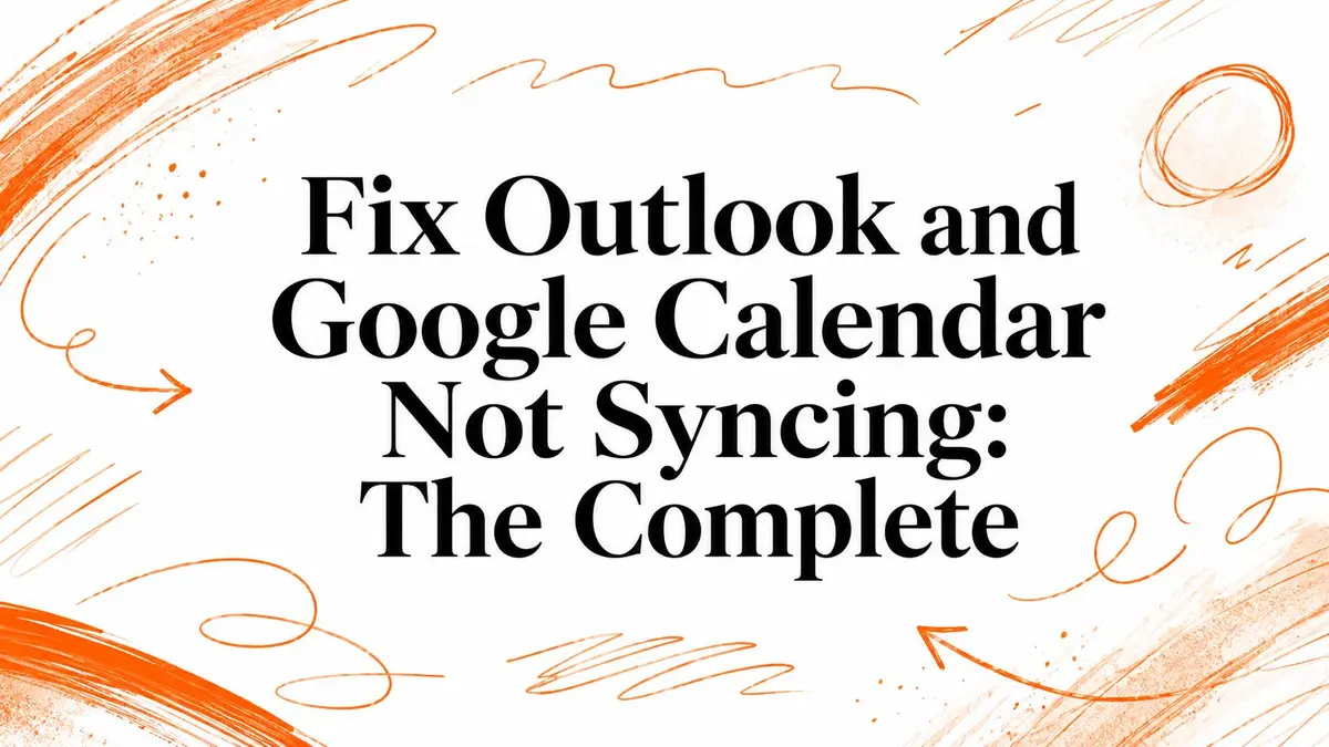 Illustration with the text Fix Outlook and Google Calendar Not Syncing: The Complete on a white background.
